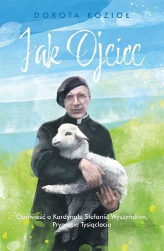 Jak Ojciec - Opowieść o Kard. Stefanie Wyszyńskim